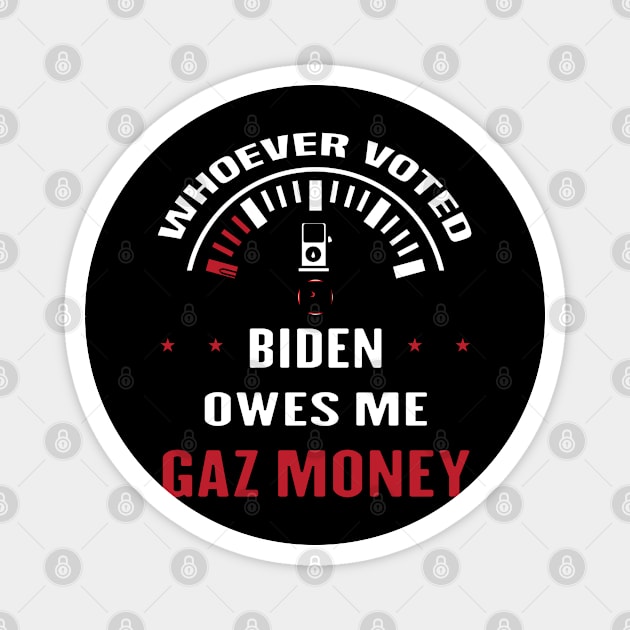 WHOEVER VOTED BIDEN OWES ME GAS MONEY - ANTI JOE BIDEN PRESIDENT - OWES REPUBLICAN GAS - MONEY FUNNY TRAITOR JOES EST 01 20 21 Magnet by Mosklis